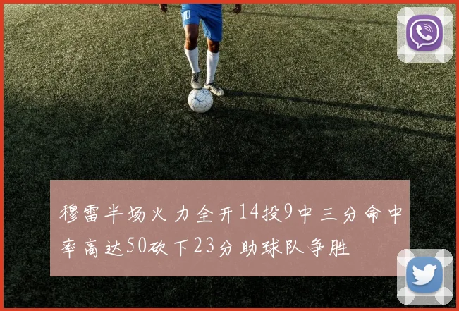 穆雷半场火力全开14投9中三分命中率高达50砍下23分助球队争胜