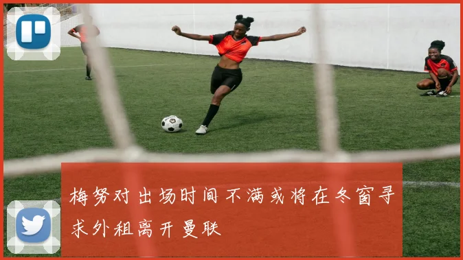 梅努对出场时间不满或将在冬窗寻求外租离开曼联