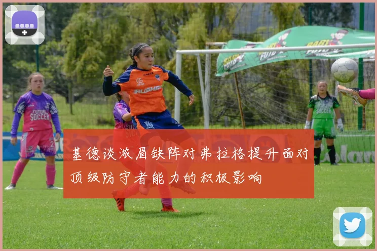 基德谈浓眉缺阵对弗拉格提升面对顶级防守者能力的积极影响