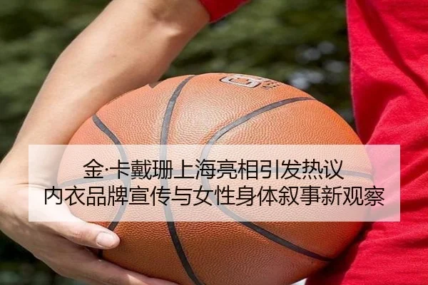 金·卡戴珊上海亮相引发热议 内衣品牌宣传与女性身体叙事新观察 | xingkong